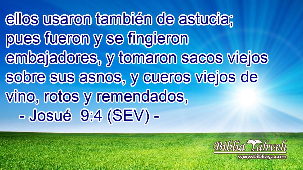 ellos usaron también de astucia; pues fueron y se fingieron embajadores, y tomaron sacos viejos sobre sus asnos, y cueros viejos de vino, rotos y remendados,