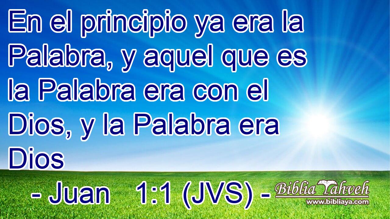 En el principio ya era la Palabra, y aquel que es la Palabra era con el Dios, y la Palabra era Dios