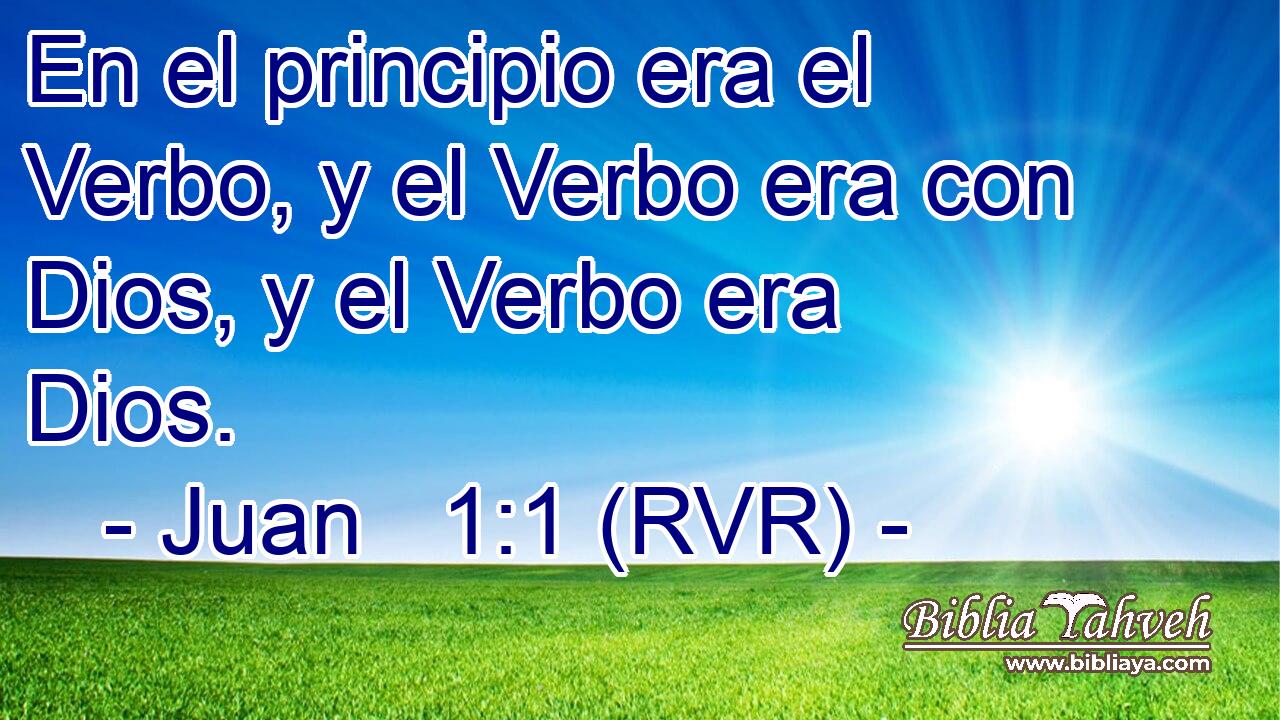 En el principio era el Verbo, y el Verbo era con Dios, y el Verbo era Dios.