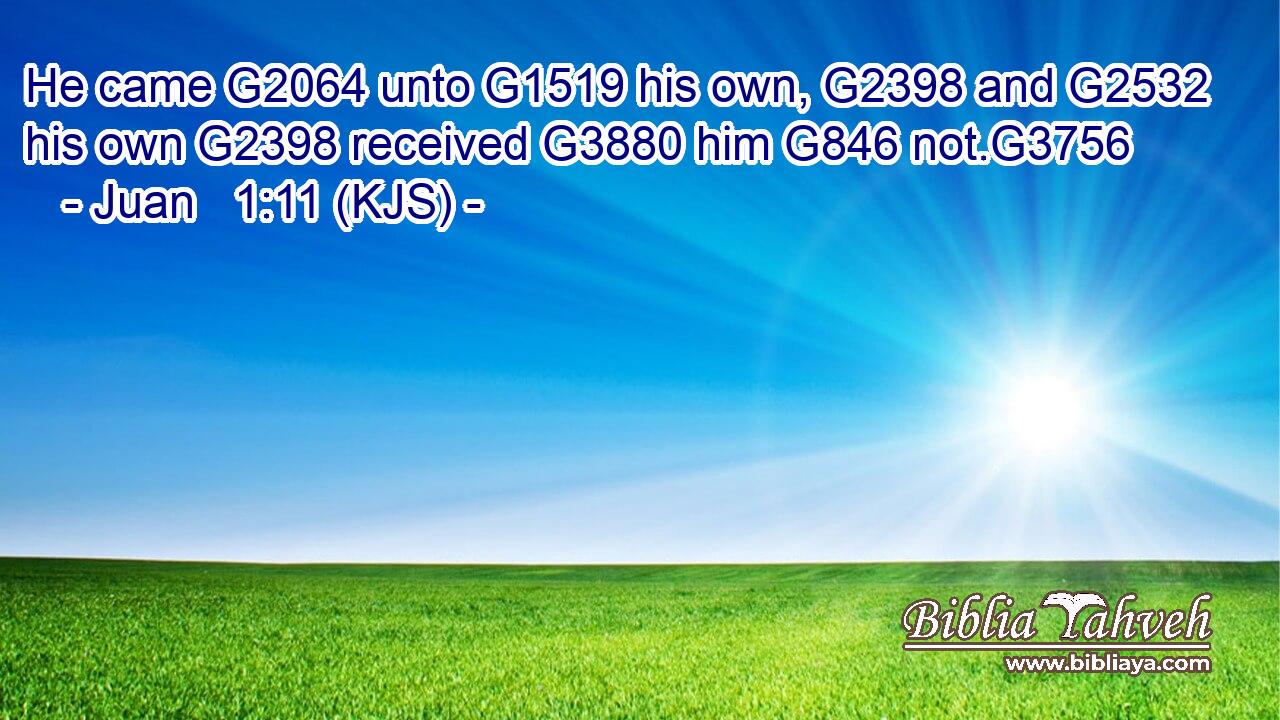 He came G2064 unto G1519 his own, G2398 and G2532 his own G2398 received G3880 him G846 not.G3756