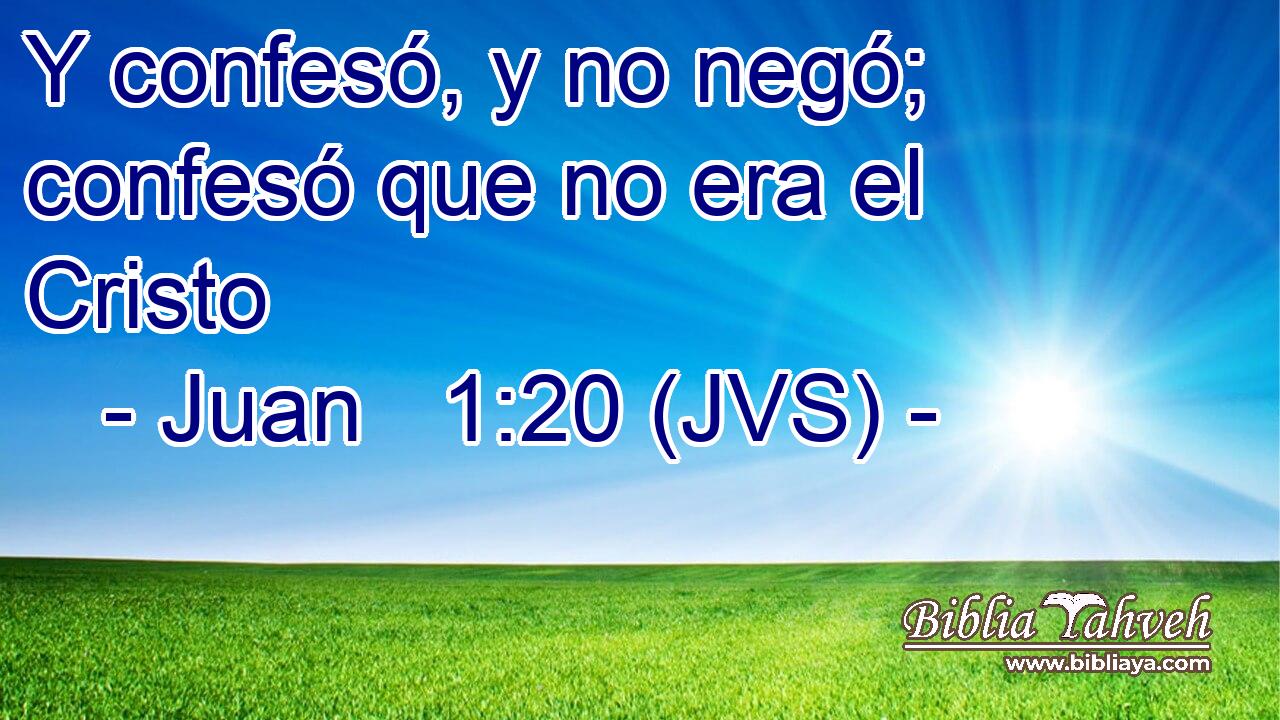 Y confesó, y no negó; confesó que no era el Cristo
