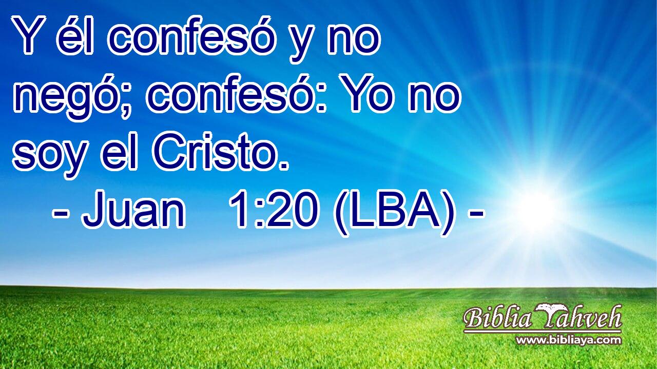 Y él confesó y no negó; confesó: Yo no soy el Cristo.
