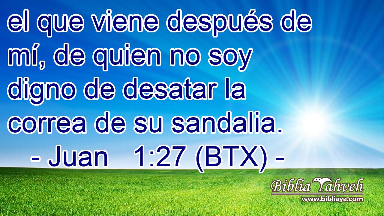 el que viene después de mí, de quien no soy digno de desatar la correa de su sandalia.