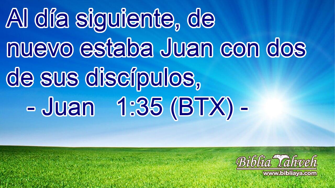 Al día siguiente, de nuevo estaba Juan con dos de sus discípulos,