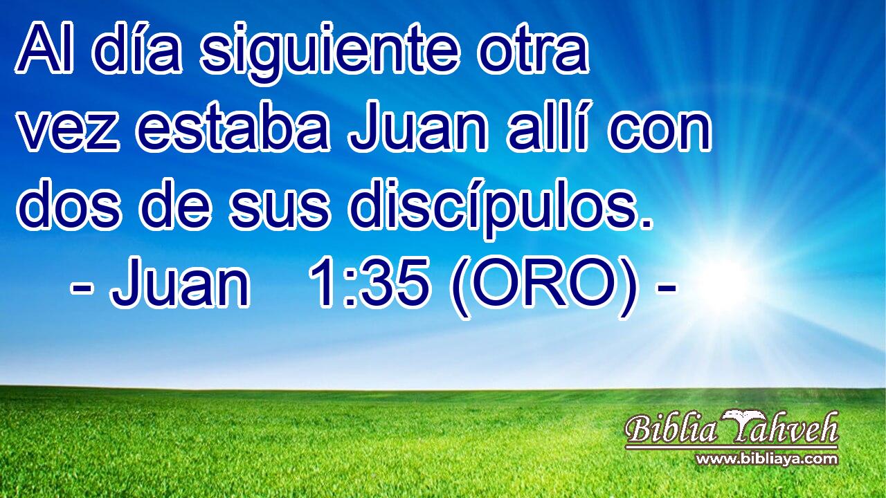  Al día siguiente otra vez estaba Juan allí con dos de sus discípulos. 