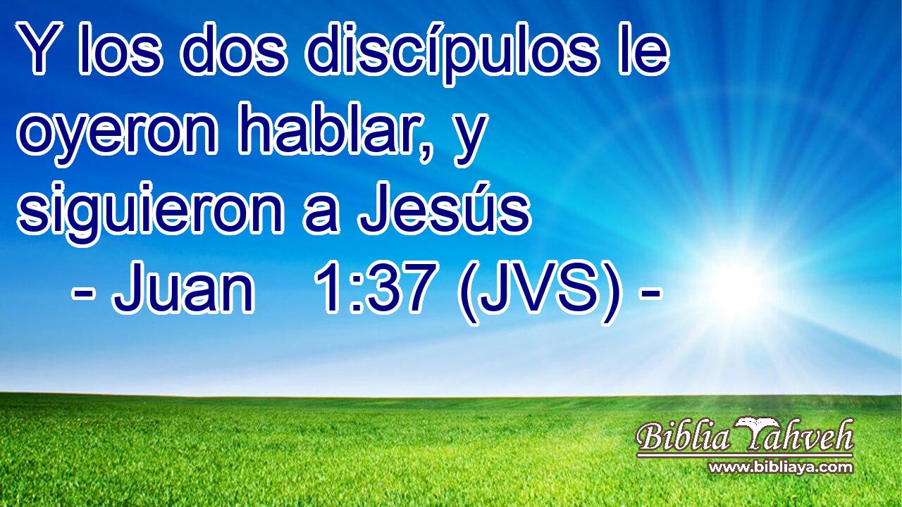 Y los dos discípulos le oyeron hablar, y siguieron a Jesús