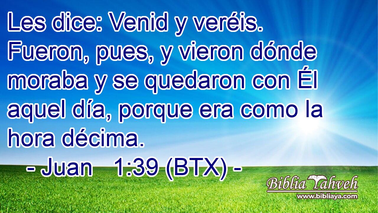 Les dice: Venid y veréis. Fueron, pues, y vieron dónde moraba y se quedaron con Él aquel día, porque era como la hora décima.