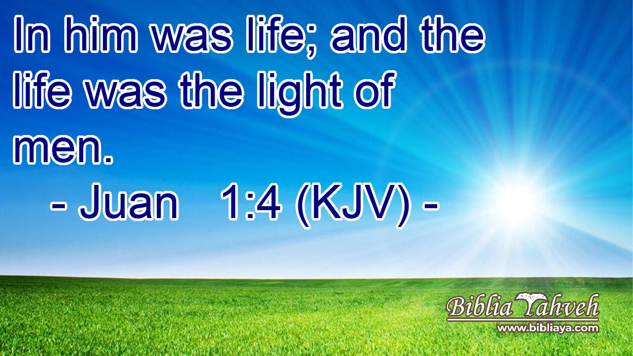 In him was life; and the life was the light of men.