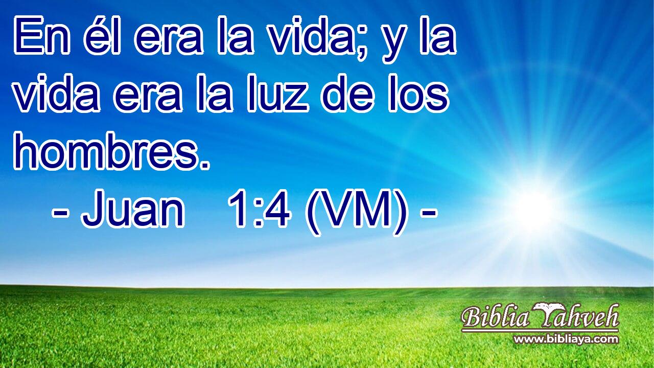  En él era la vida; y la vida era la luz de los hombres. 