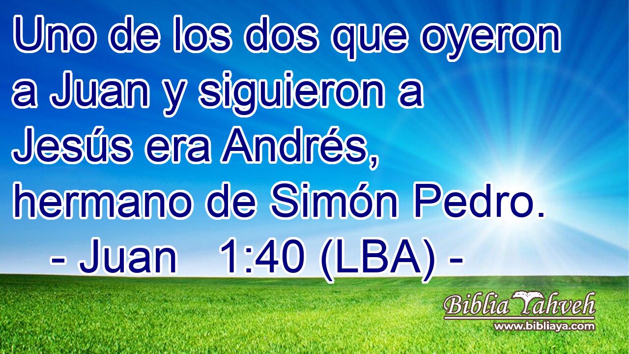 Uno de los dos que oyeron a Juan y siguieron a Jesús era Andrés, hermano de Simón Pedro.
