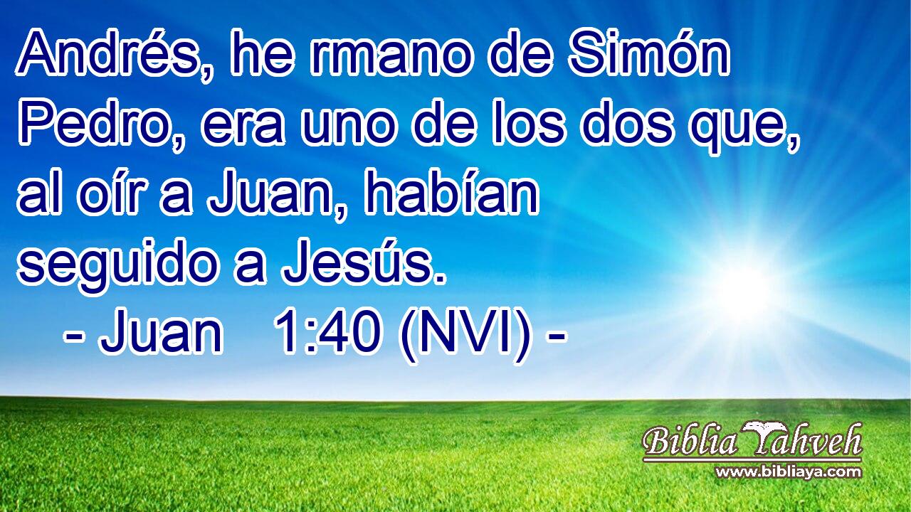  Andrés, he rmano de Simón Pedro, era uno de los dos que, al oír a Juan, habían seguido a Jesús. 
