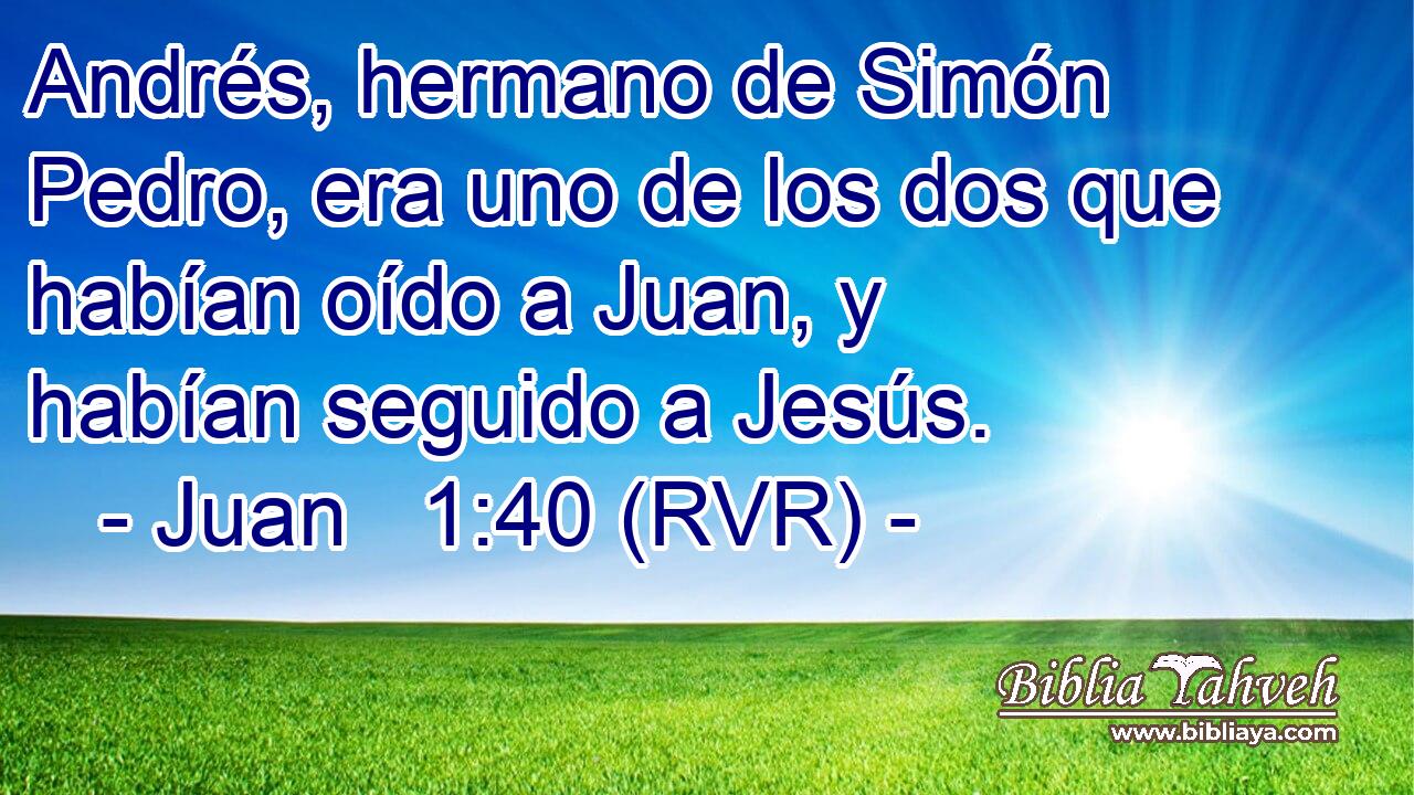 Andrés, hermano de Simón Pedro, era uno de los dos que habían oído a Juan, y habían seguido a Jesús.