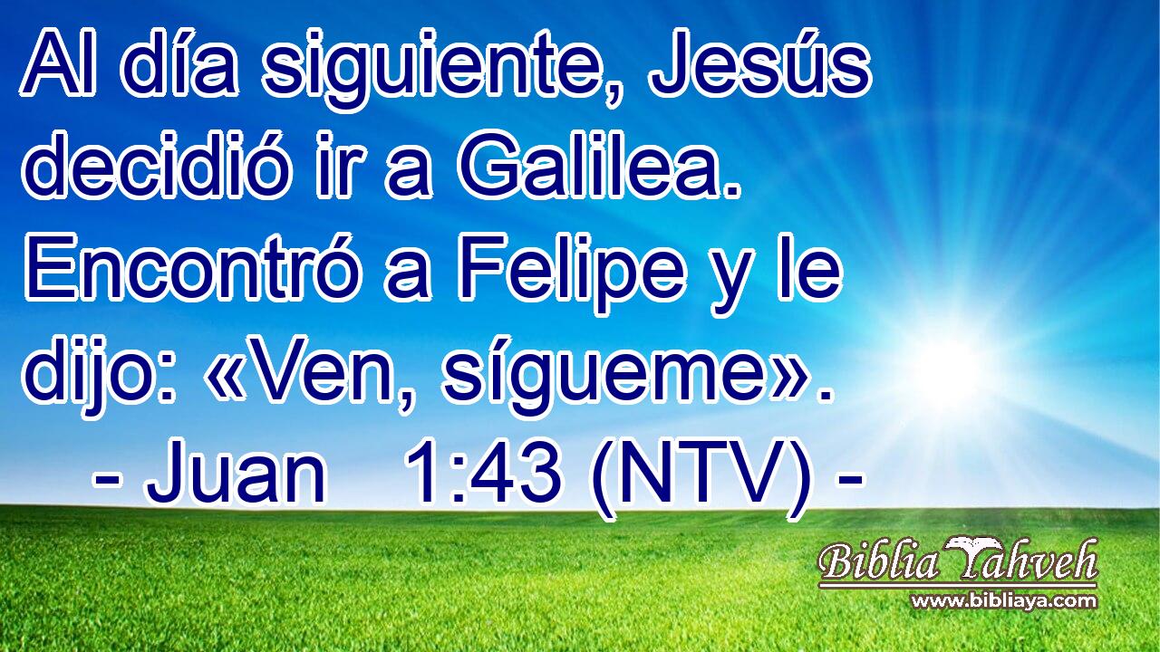 Al día siguiente, Jesús decidió ir a Galilea. Encontró a Felipe y le dijo: «Ven, sígueme».