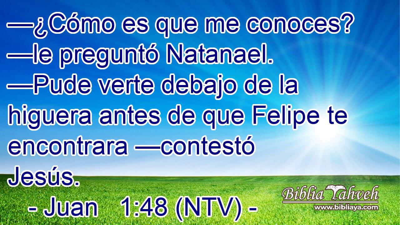 —¿Cómo es que me conoces? —le preguntó Natanael. —Pude verte debajo de la higuera antes de que Felipe te encontrara —contestó Jesús.