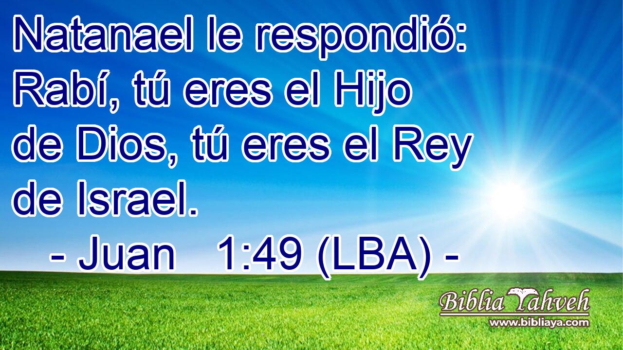 Natanael le respondió: Rabí, tú eres el Hijo de Dios, tú eres el Rey de Israel.