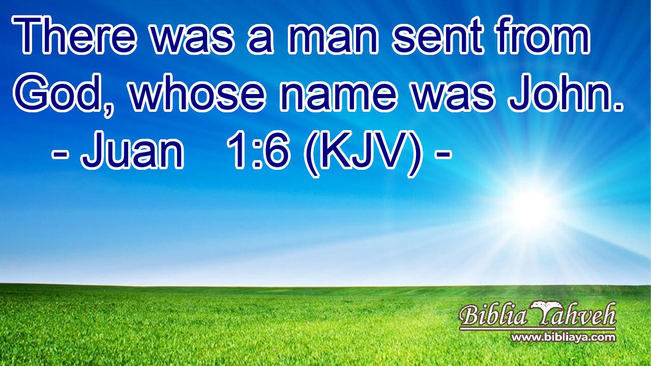 There was a man sent from God, whose name was John.