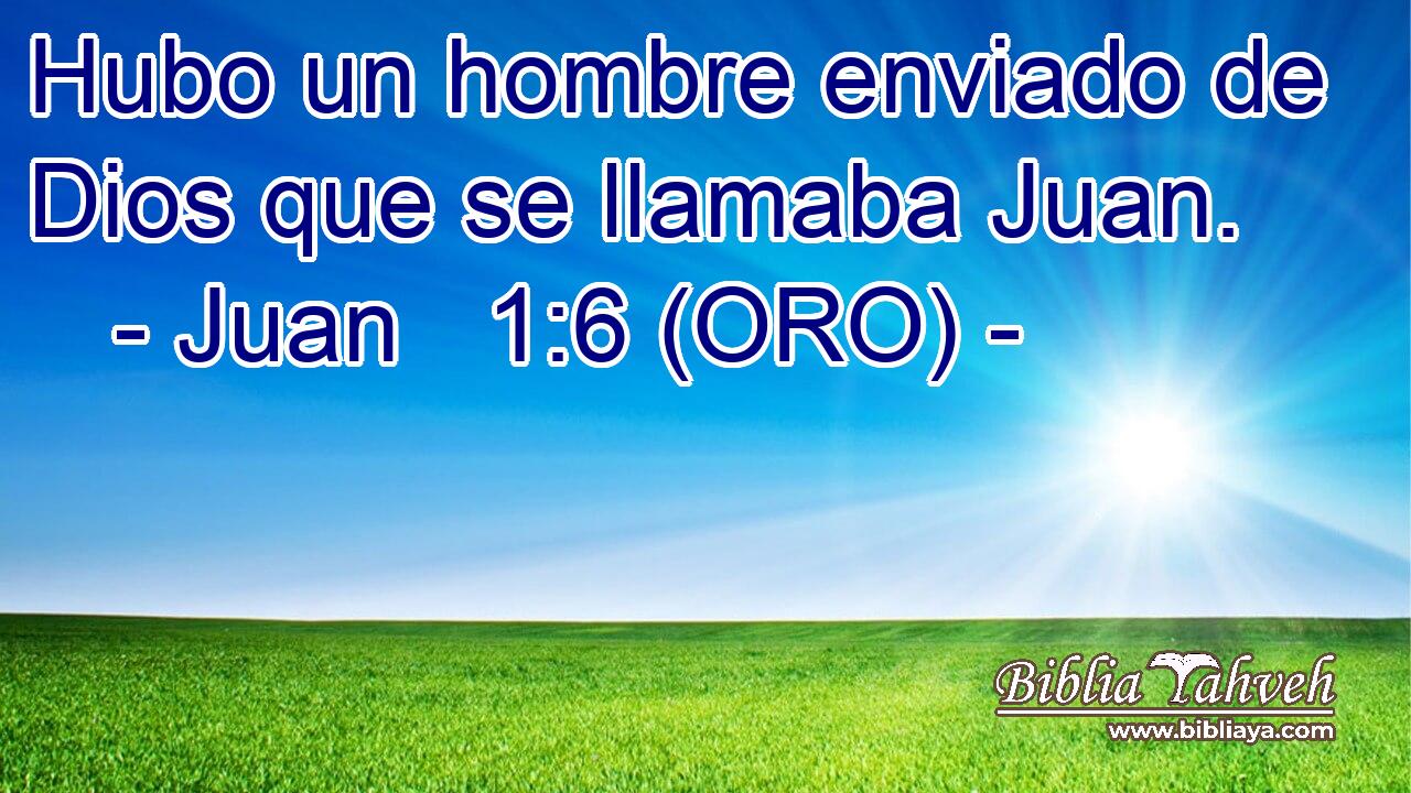  Hubo un hombre enviado de Dios que se llamaba Juan. 