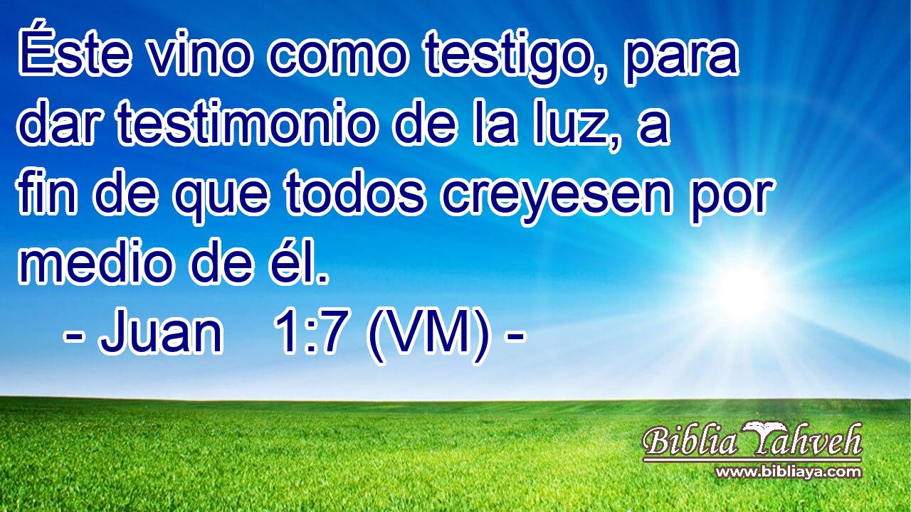  Éste vino como testigo, para dar testimonio de la luz, a fin de que todos creyesen por medio de él. 