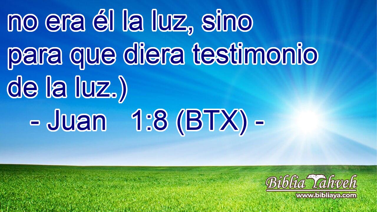 no era él la luz, sino para que diera testimonio de la luz.)