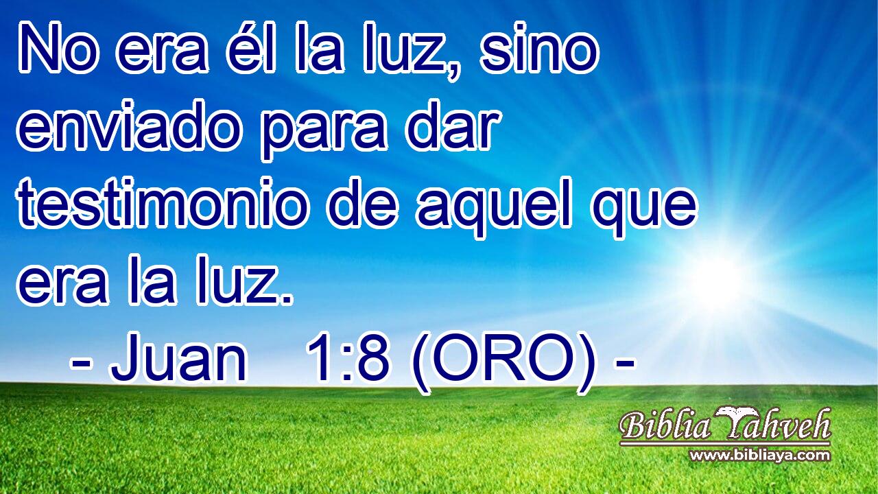 No era él la luz, sino enviado para dar testimonio de aquel que era la luz. 