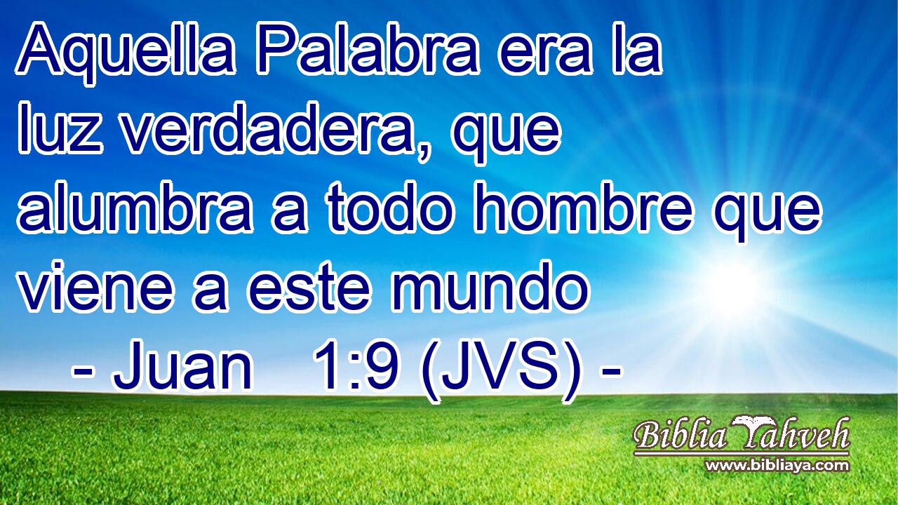 Aquella Palabra era la luz verdadera, que alumbra a todo hombre que viene a este mundo