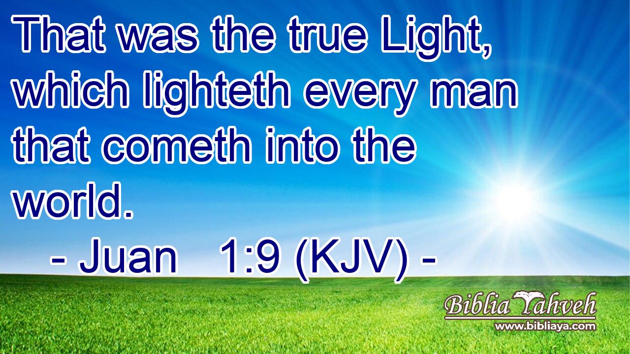 That was the true Light, which lighteth every man that cometh into the world.
