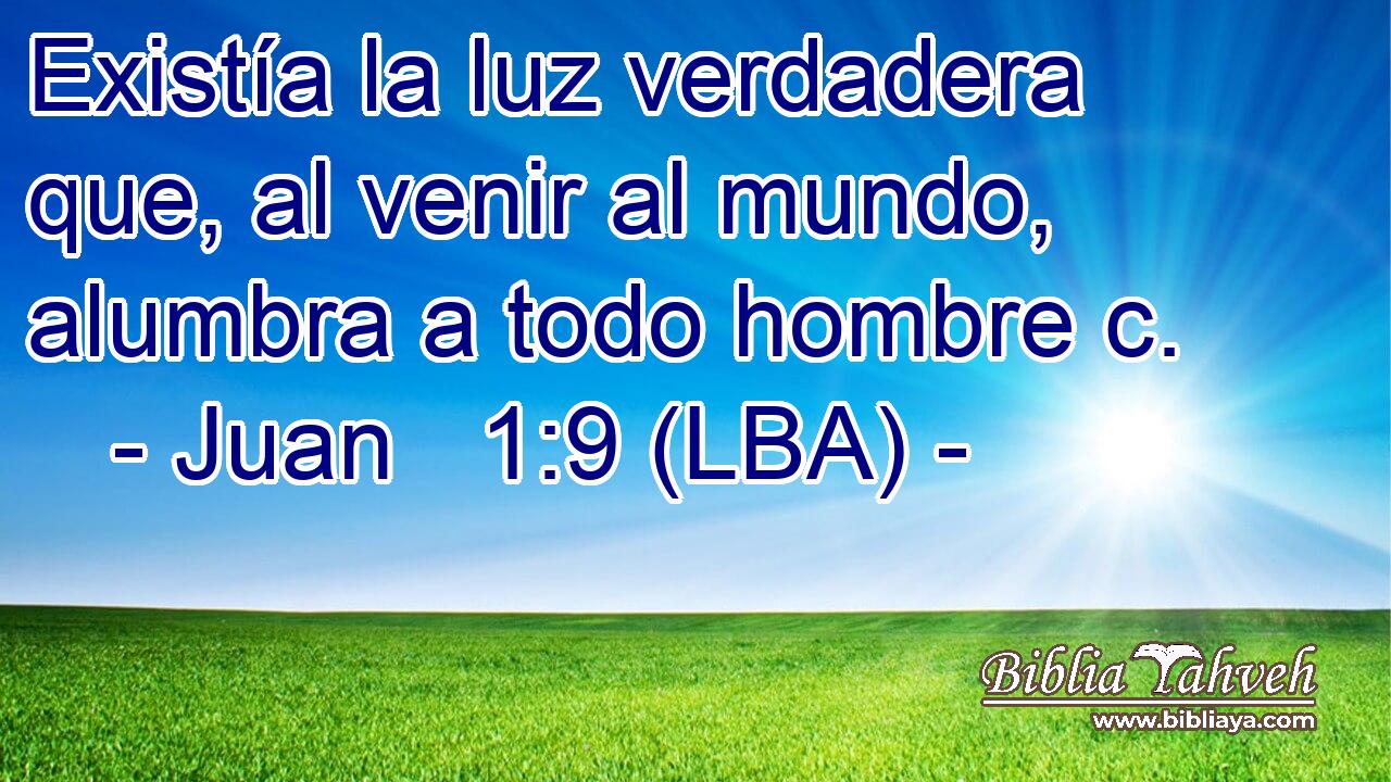 Existía la luz verdadera que, al venir al mundo, alumbra a todo hombre c.