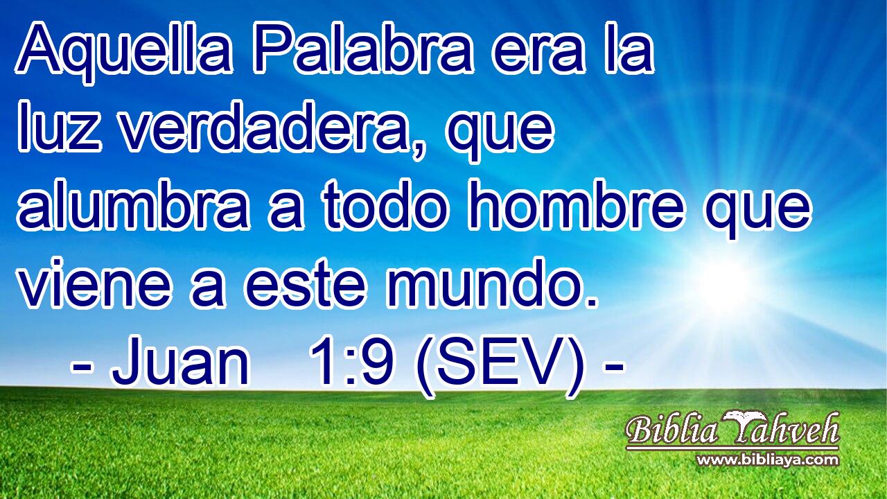 Aquella Palabra era la luz verdadera, que alumbra a todo hombre que viene a este mundo.