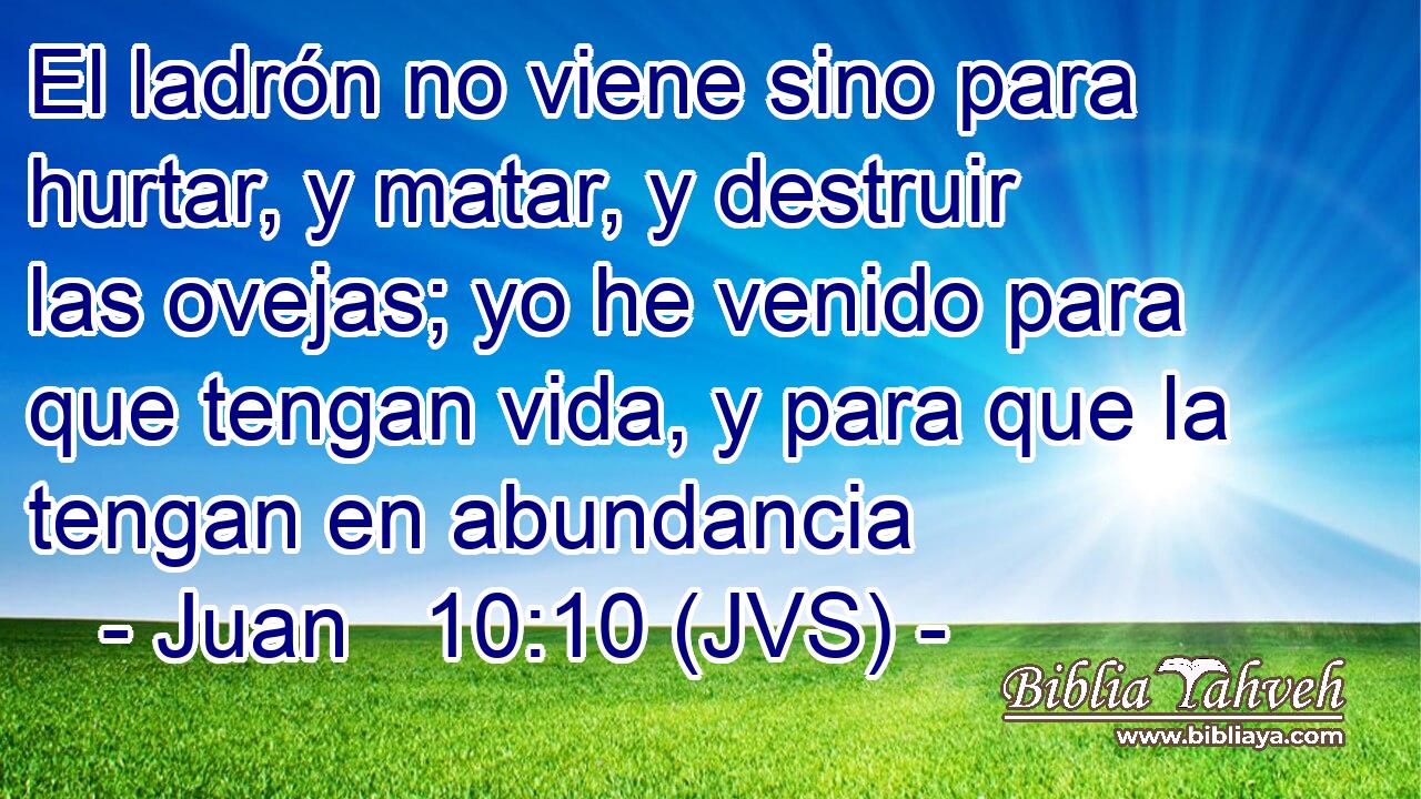 El ladrón no viene sino para hurtar, y matar, y destruir las ovejas; yo he venido para que tengan vida, y para que la tengan en abundancia