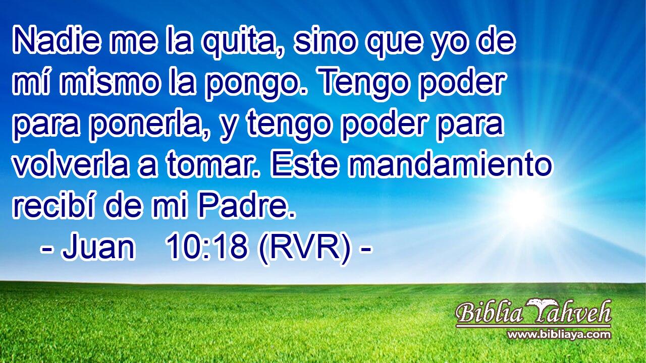 Juan 10:18 (rvr) - Nadie me la quita, sino que yo de mí mismo l...