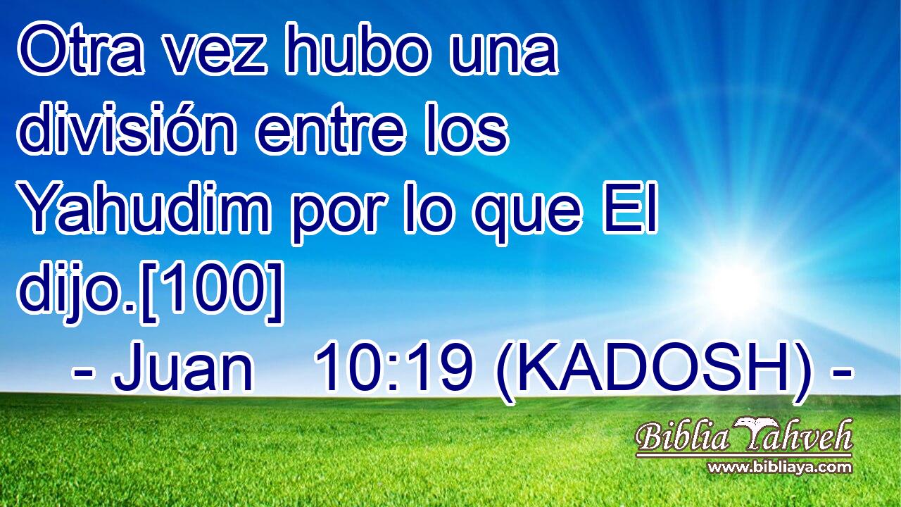  Otra vez hubo una división entre los Yahudim por lo que El dijo.[100] 