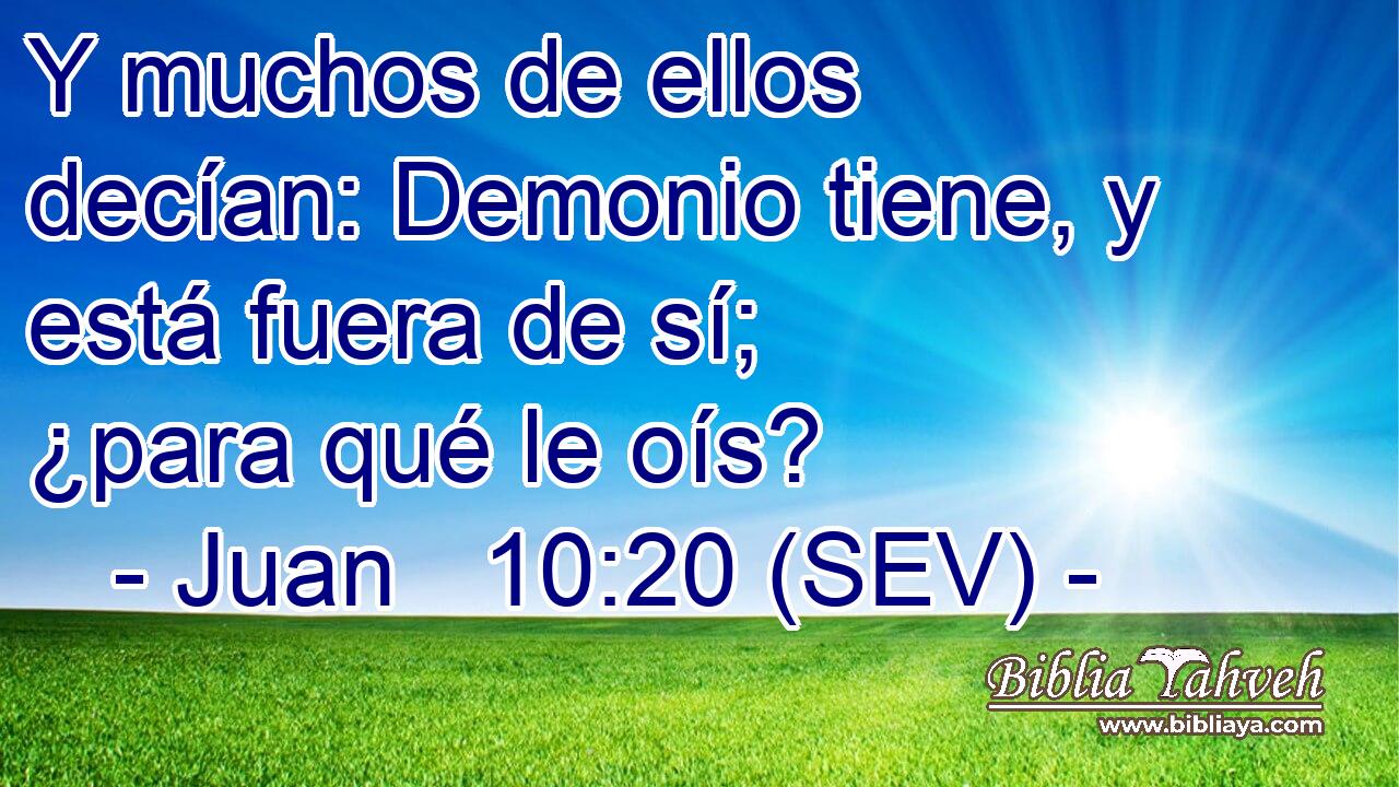 Y muchos de ellos decían: Demonio tiene, y está fuera de sí; ¿para qué le oís?