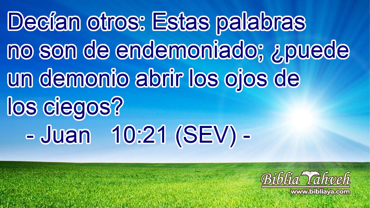 Decían otros: Estas palabras no son de endemoniado; ¿puede un demonio abrir los ojos de los ciegos?