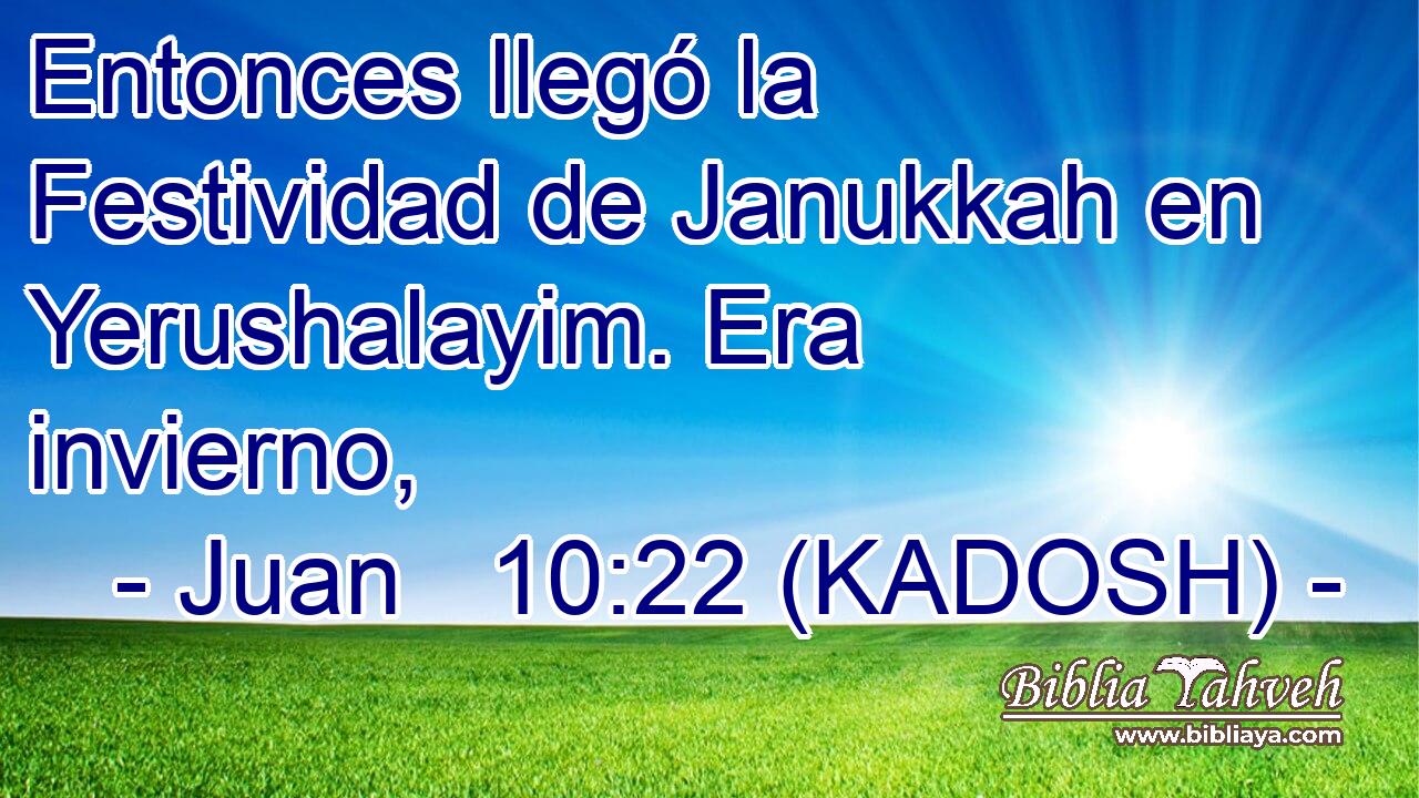  Entonces llegó la Festividad de Janukkah en Yerushalayim. Era invierno, 