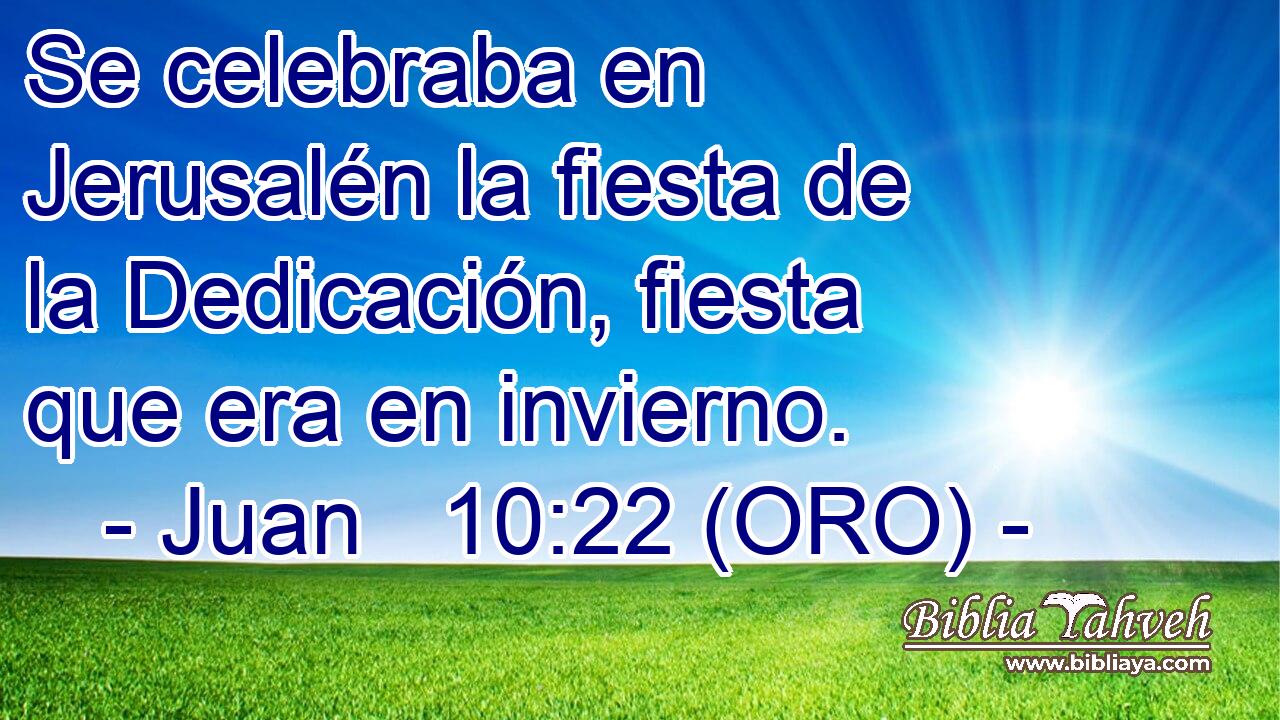  Se celebraba en Jerusalén la fiesta de la Dedicación, fiesta que era en invierno. 