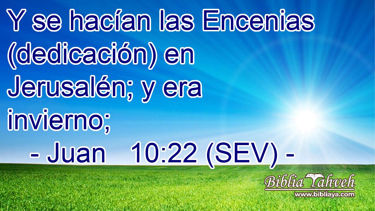 Y se hacían las Encenias (dedicación) en Jerusalén; y era invierno;