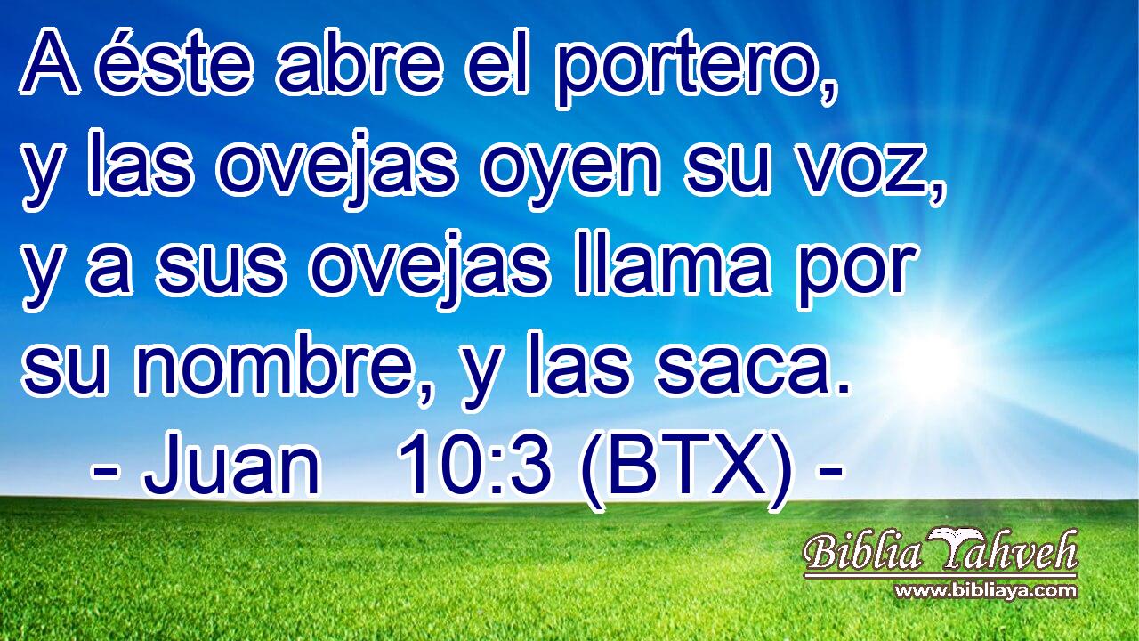 A éste abre el portero, y las ovejas oyen su voz, y a sus ovejas llama por su nombre, y las saca.