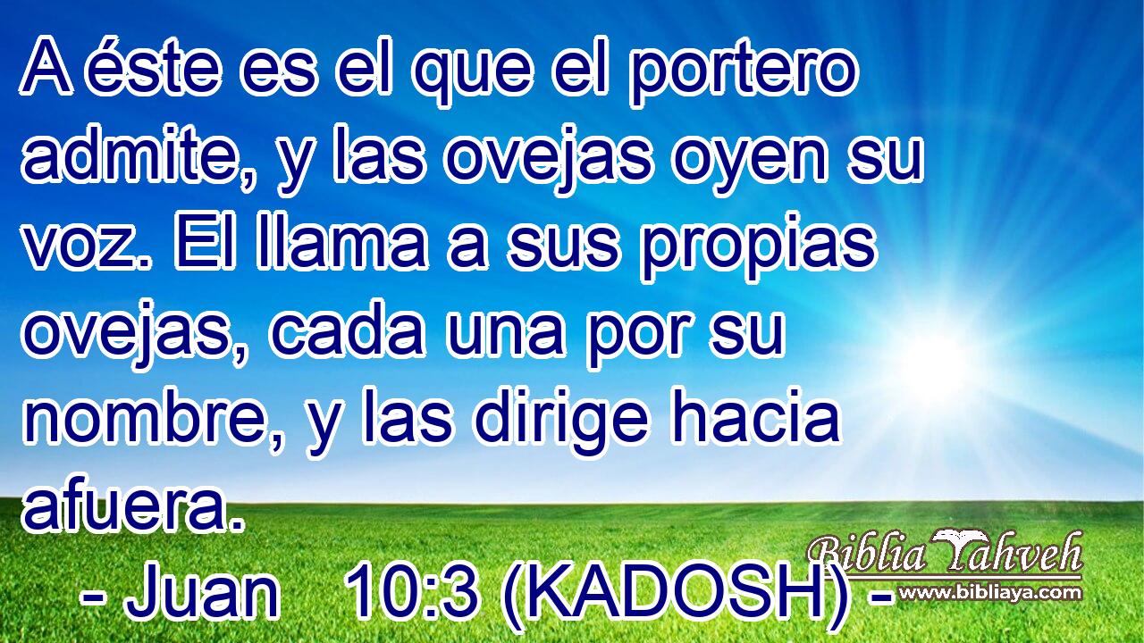  A éste es el que el portero admite, y las ovejas oyen su voz. El llama a sus propias ovejas, cada una por su nombre, y las dirige hacia afuera. 
