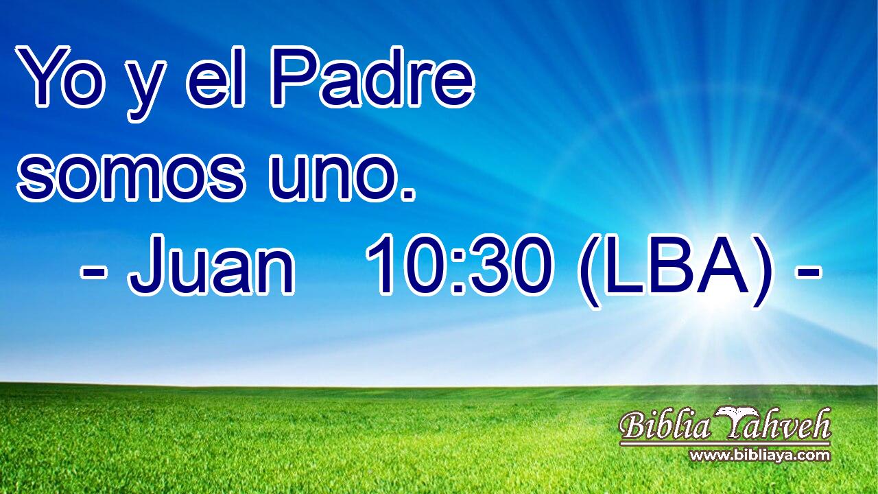 Juan 10:30 (lba) - Yo y el Padre somos uno....