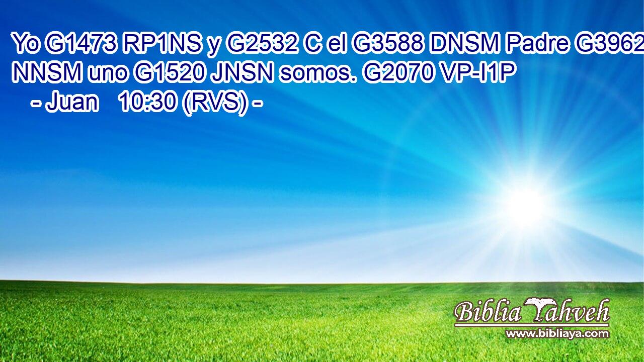 Yo G1473 RP1NS y G2532 C el G3588 DNSM Padre G3962 NNSM uno G1520 JNSN somos. G2070 VP-I1P 
