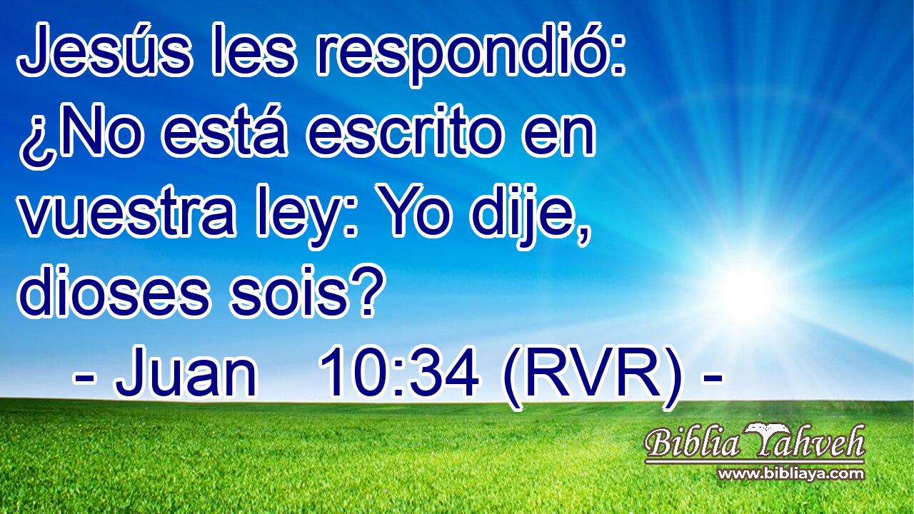 Jesús les respondió: ¿No está escrito en vuestra ley: Yo dije, dioses sois?