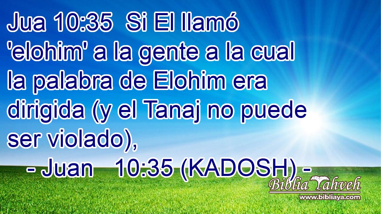 Si El llamó 'elohim' a la gente a la cual la palabra de Elohim era dirigida (y el Tanaj no puede ser violado), 