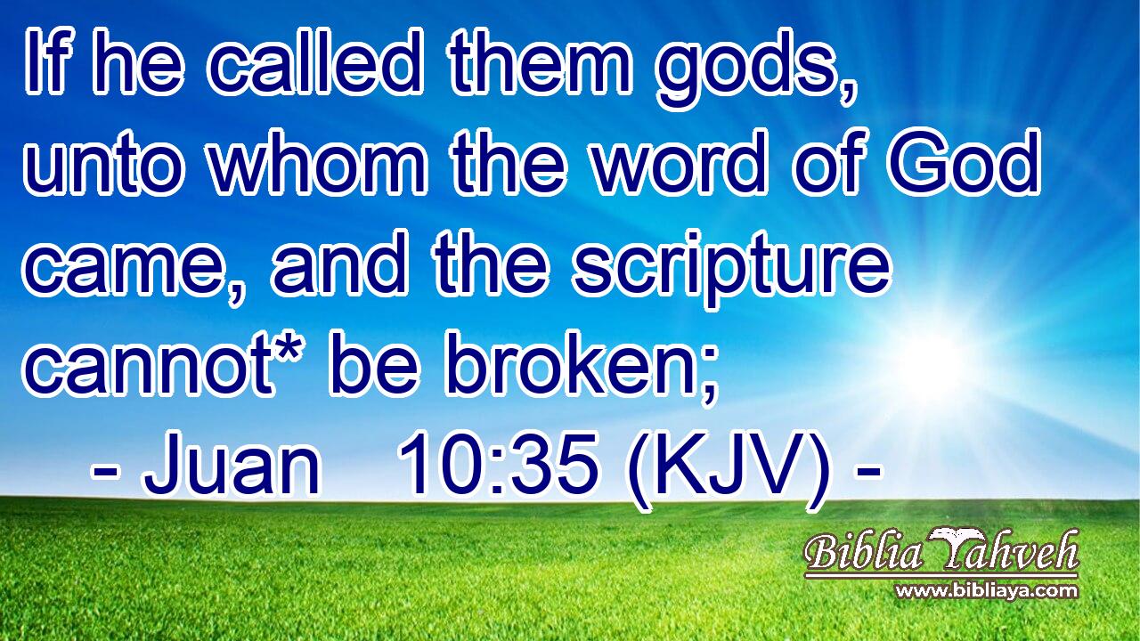 If he called them gods, unto whom the word of God came, and the scripture cannot* be broken;