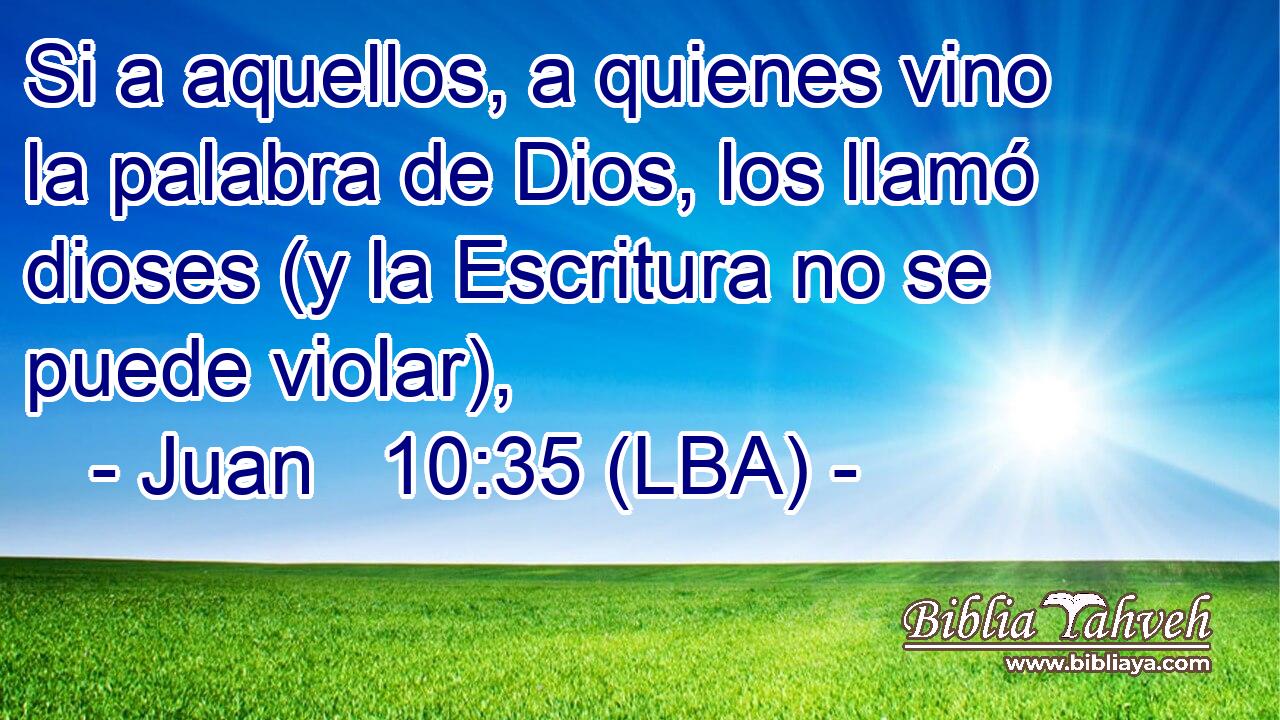 Si a aquellos, a quienes vino la palabra de Dios, los llamó dioses (y la Escritura no se puede violar),