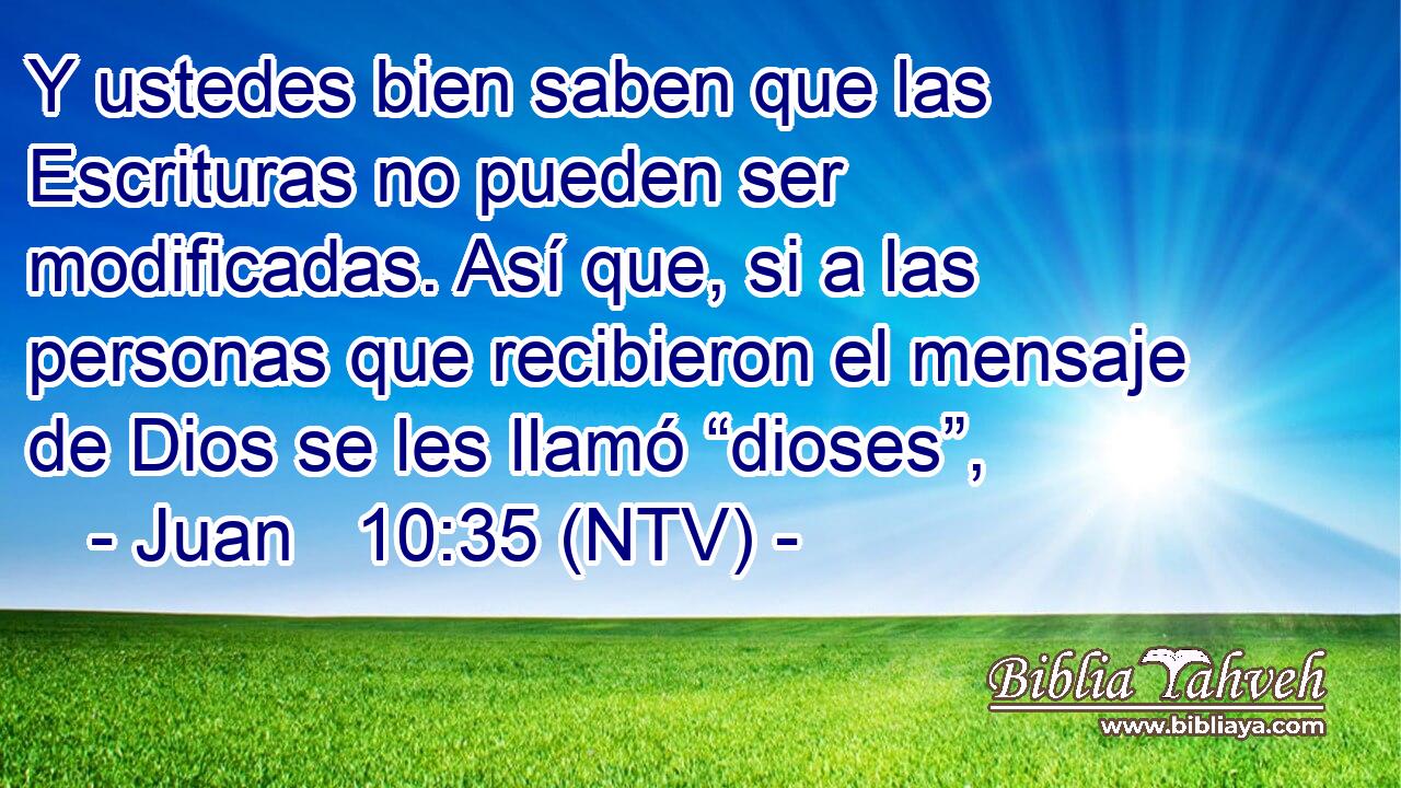 Y ustedes bien saben que las Escrituras no pueden ser modificadas. Así que, si a las personas que recibieron el mensaje de Dios se les llamó “dioses”,