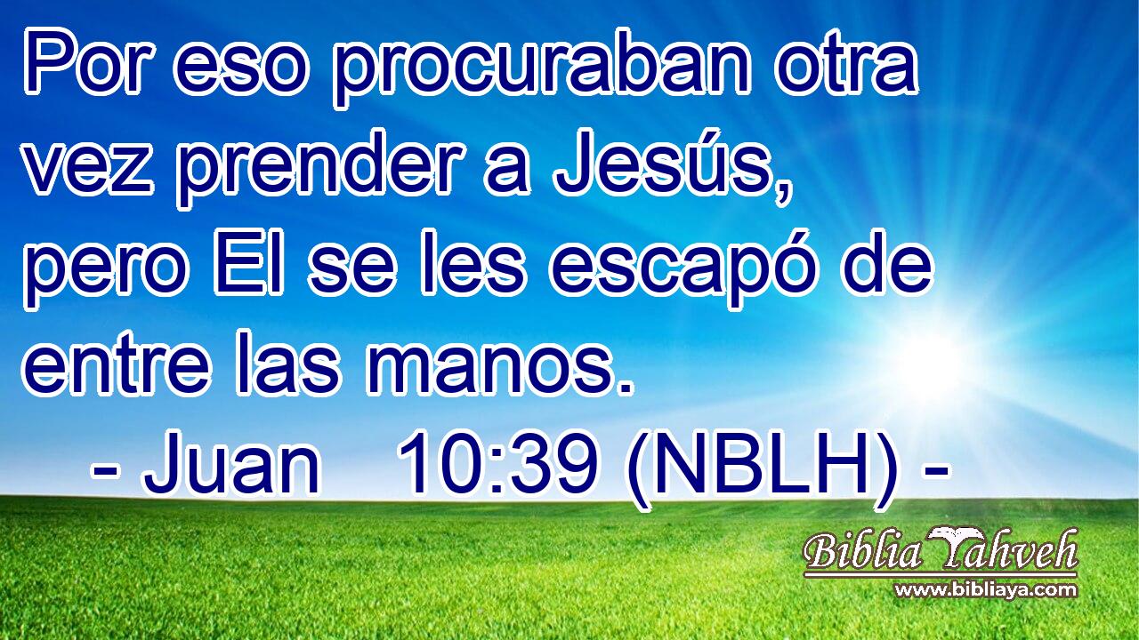  Por eso procuraban otra vez prender a Jesús, pero El se les escapó de entre las manos. 