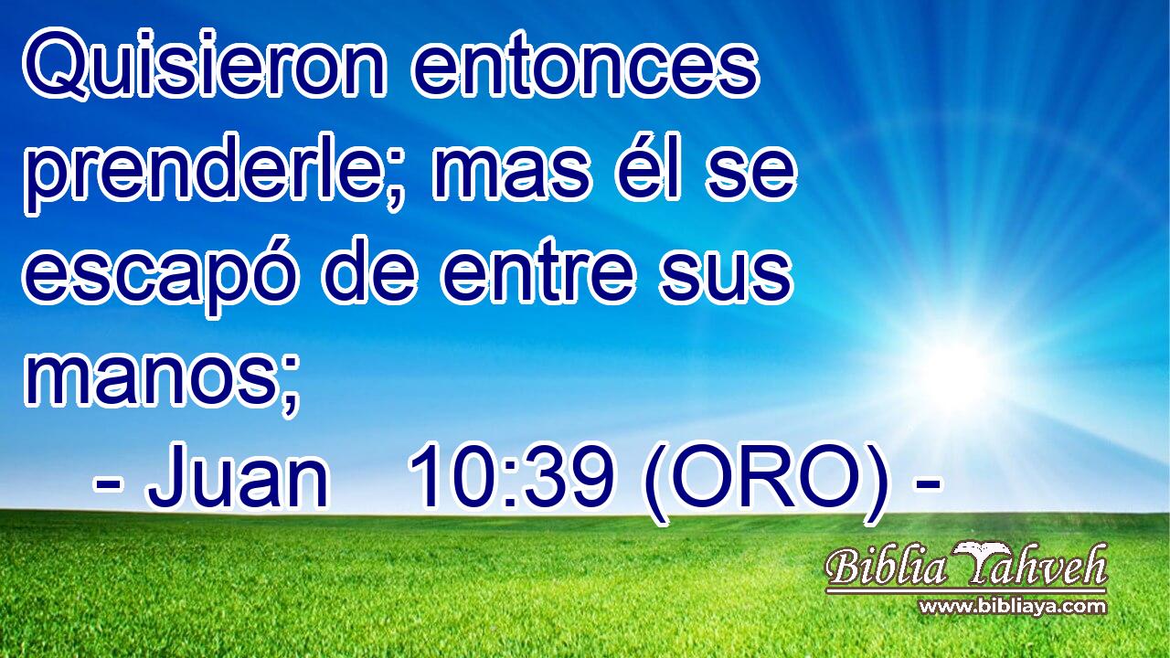  Quisieron entonces prenderle; mas él se escapó de entre sus manos; 