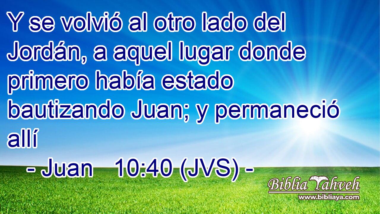 Y se volvió al otro lado del Jordán, a aquel lugar donde primero había estado bautizando Juan; y permaneció allí