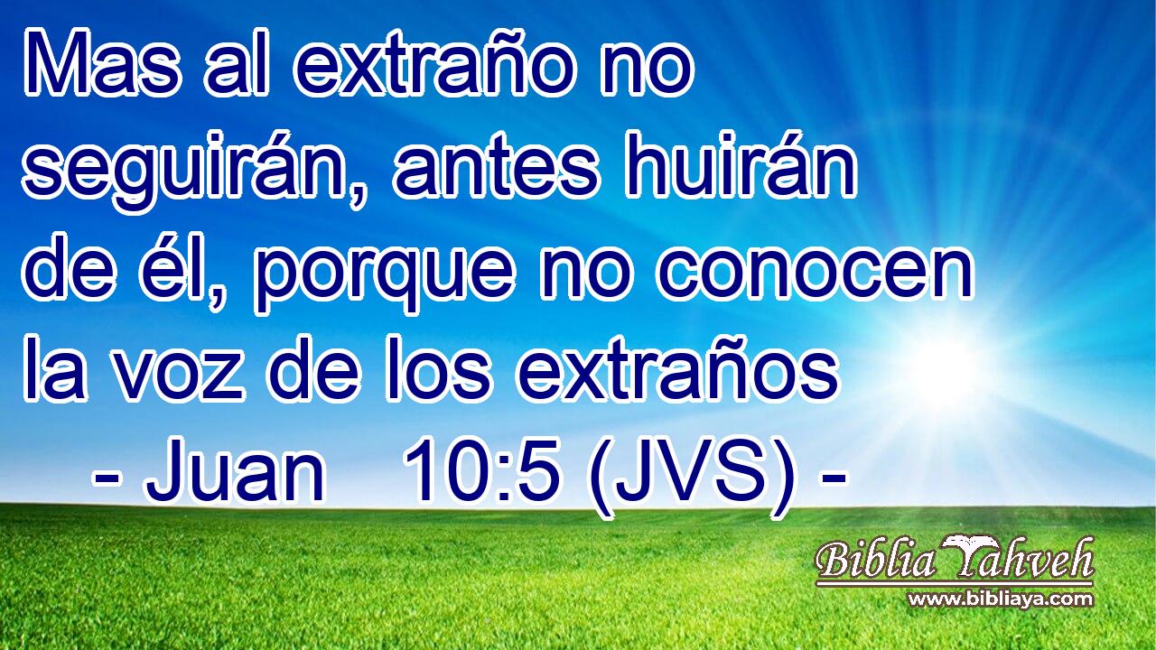 Mas al extraño no seguirán, antes huirán de él, porque no conocen la voz de los extraños