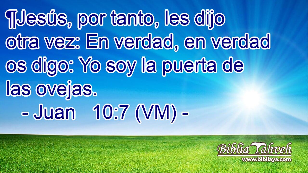  ¶Jesús, por tanto, les dijo otra vez: En verdad, en verdad os digo: Yo soy la puerta de las ovejas. 